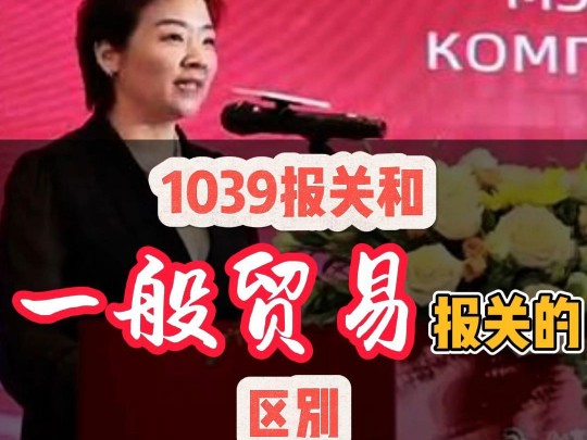 1039报关和一般贸易报关的区别#外贸 #中亚五国哔哩哔哩bilibili