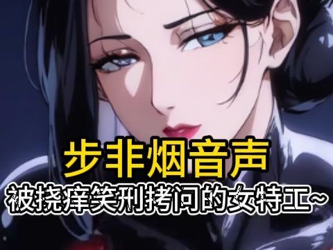 [图]【步非烟音声】被各种挠痒拷问的高冷女特工大笑屈服