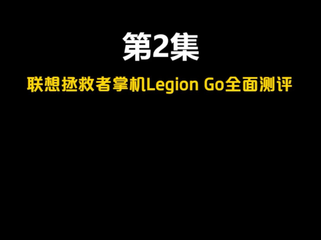 第2集 联想Legion Go拯救者掌机!超深度测评哔哩哔哩bilibili