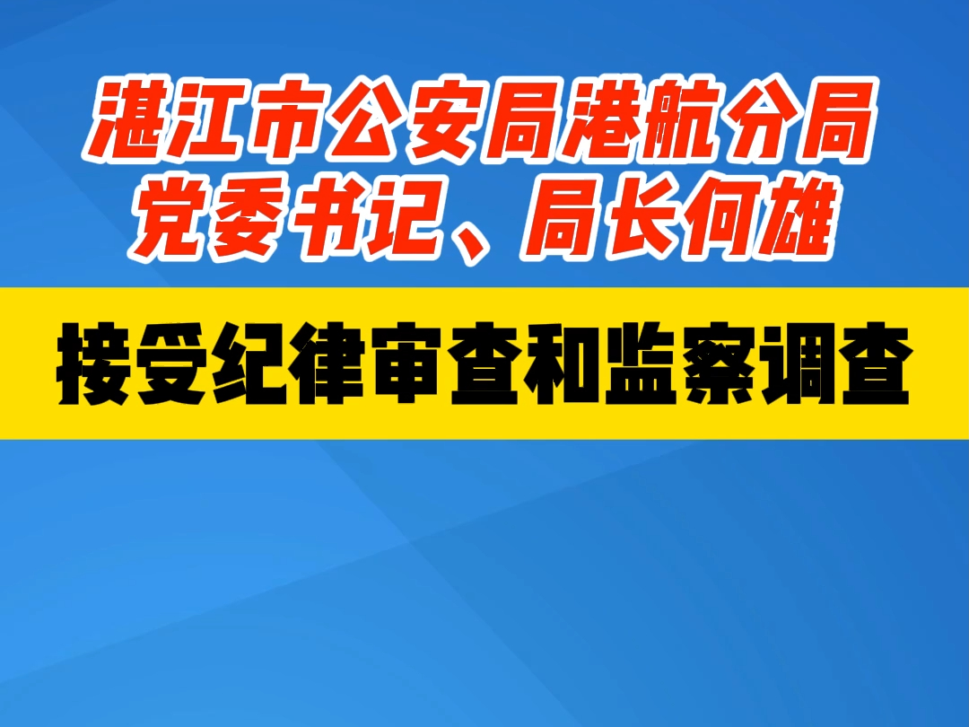 湛江市公安局港航分局党委书记、局长 何雄接受纪律审查和监察调查哔哩哔哩bilibili