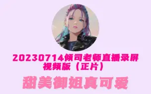 Descargar video: 【楼倾司】20230714倾司老师直播录屏视频版（倾司老师魅力无限 甜美御姐真可爱～）