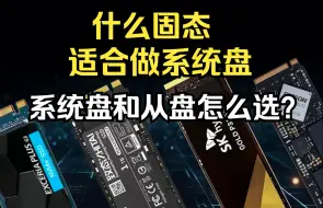 下载视频: 什么固态适合做系统盘，系统盘和从盘怎么选？