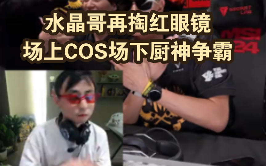 水晶哥再掏红眼镜,场上COS场下厨神争霸哔哩哔哩bilibili英雄联盟