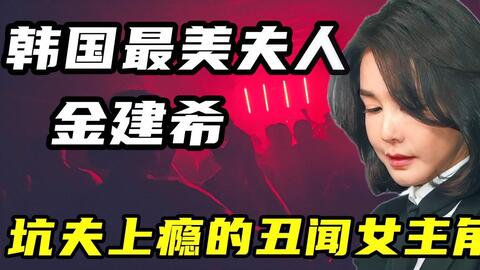 韩国第一夫人金建希 专业坑夫 她的故事远比你想象的要精彩 哔哩哔哩 Bilibili