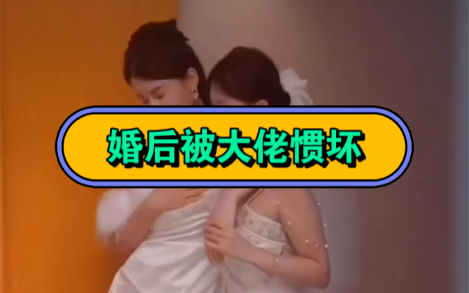 婚后被大佬惯坏(1100全集)哔哩哔哩bilibili