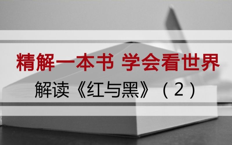 “精解一本书,学会看世界”——解读《红与黑》(2)哔哩哔哩bilibili