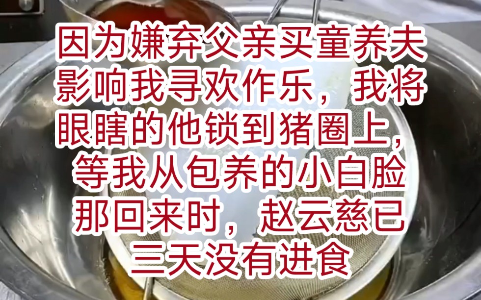 《日常保命》 因为嫌弃父亲买了童养夫影响我寻欢作乐,我将眼瞎的他锁到猪圈上不闻不问,等我从包养的小白脸那里回来时,赵云慈已三天没有进食,整个...