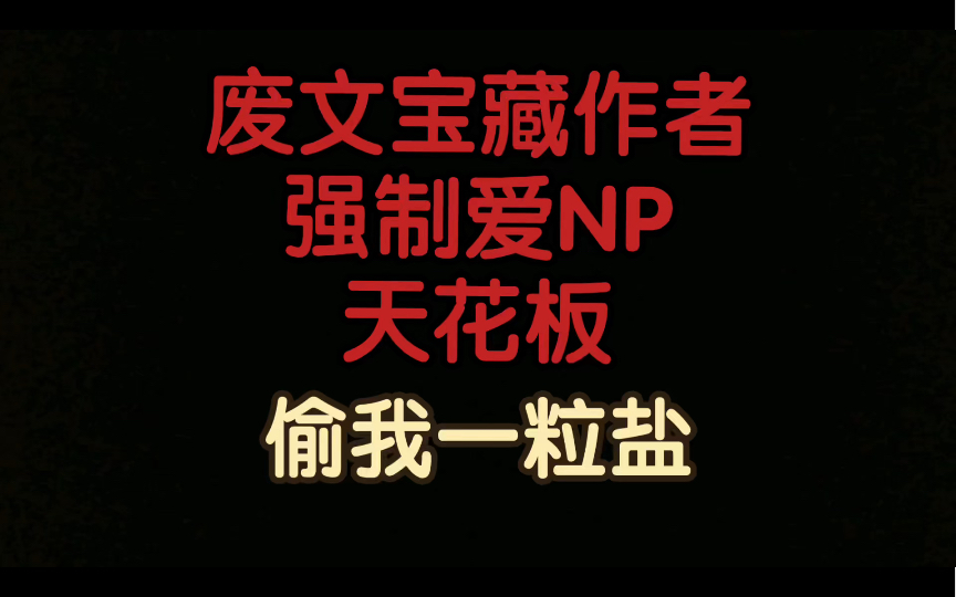 【原耽推文】废文宝藏作者系列强制爱NP天花板偷我一粒盐哔哩哔哩bilibili