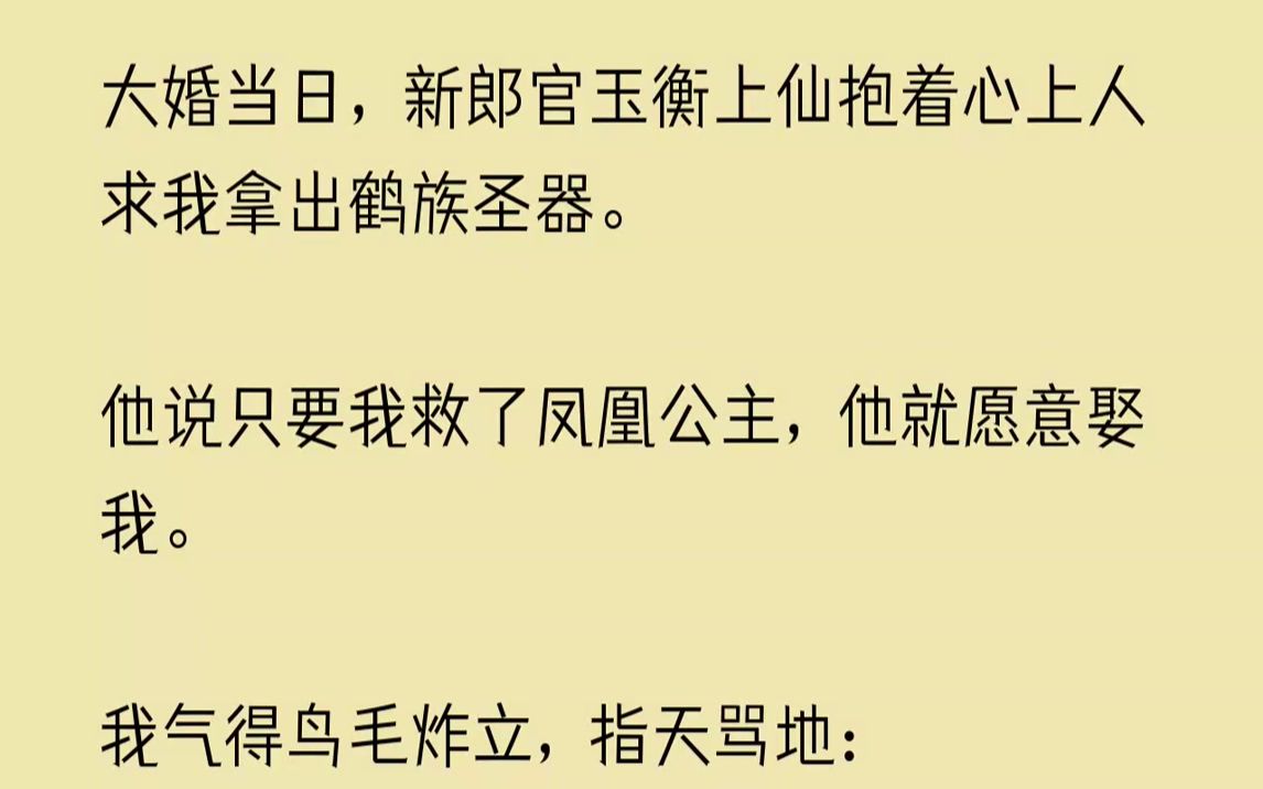 [图]【完结文】大婚当日，新郎官玉衡上仙抱着心上人求我拿出鹤族圣器。他说只要我救了凤凰公主，他就愿意娶我。我气得鸟毛炸立，指天骂地：「...