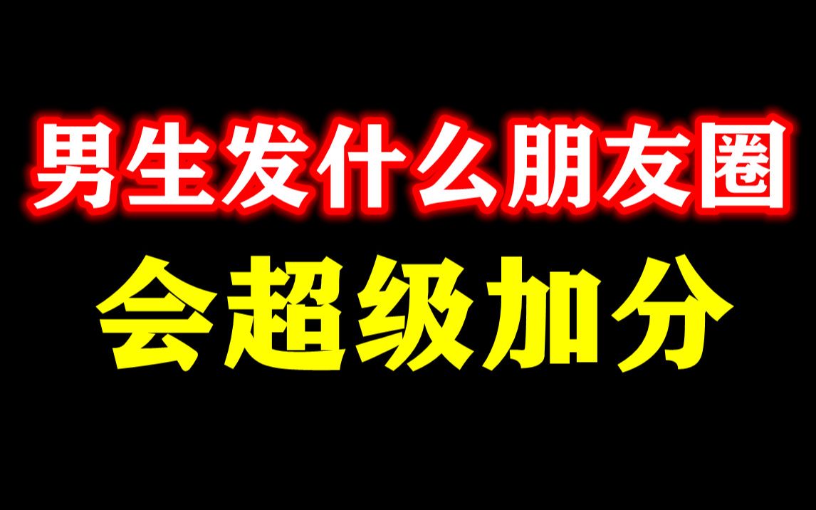 男生发什么样的朋友圈,会超级加分哔哩哔哩bilibili