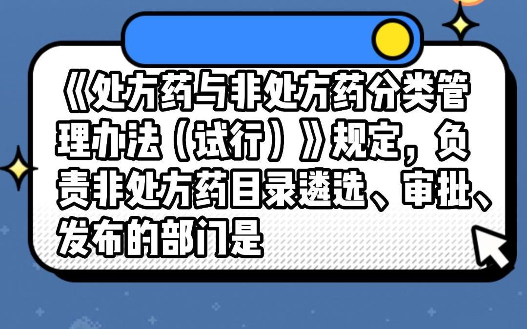 《处方药与非处方药分类管理办法(试行)》规定,负责非处方药目录遴选、审批、发布的部门是什么?#安全用药哔哩哔哩bilibili