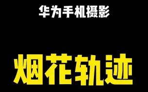 Download Video: 华为手机摄影“烟花轨迹”，你试过吗？