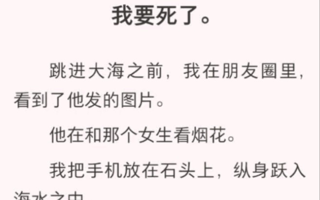 [图]我要死了。跳进大海之前，我在朋友圈里，看到了他发的图片。他在和那个女生看烟花。我把手机放在石头上，纵身跃入海水之中。他有海洋恐惧症，如果我没记错的话。