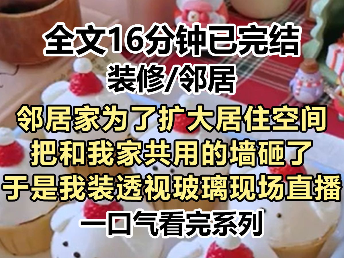 【完结文】邻居家为了扩大居住空间,把和我家共用的墙砸了,于是我装透视玻璃现场直播,天天看他们一家子的生活...哔哩哔哩bilibili