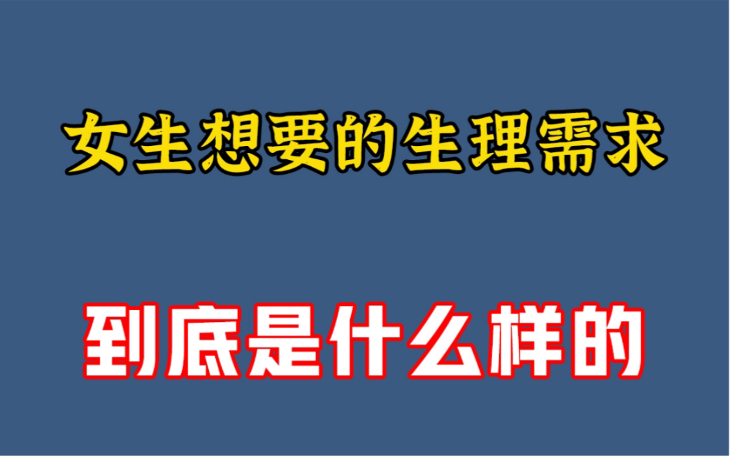 女生想要的生理需求,到底是什么样的!哔哩哔哩bilibili