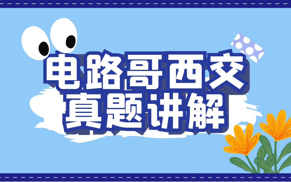 西安交大810/907电路真题电路哥讲解/西交电气考研