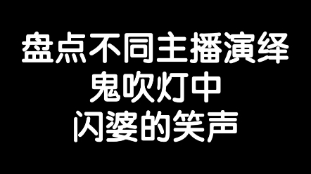 盘点不同主播演绎鬼吹灯中闪婆的笑声哔哩哔哩bilibili