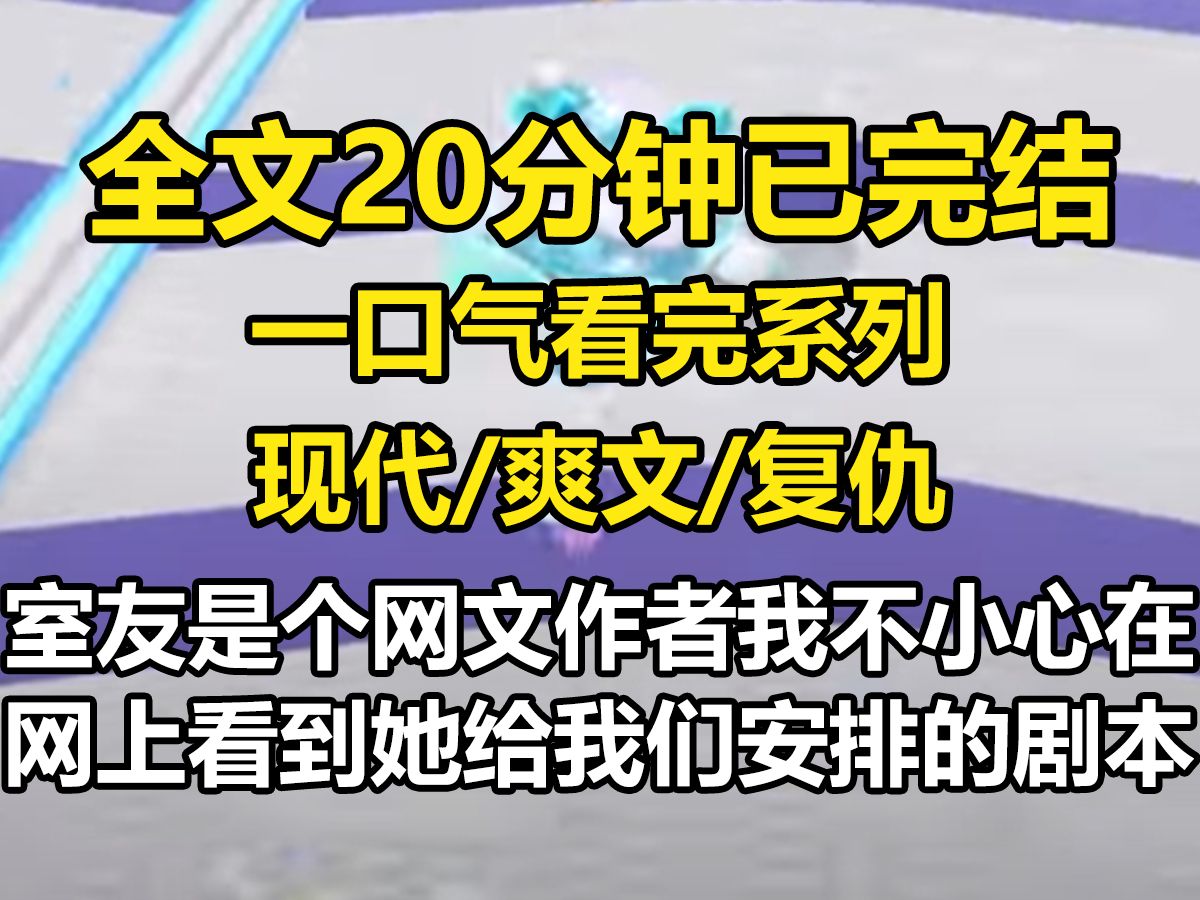 【一更到底】室友是个网文作者,我不小心在网上看到了她给我们安排的人生剧本. 在她的小说里,我们一个是抢了她奖学金的贱人,一个是有钱看不起穷人...