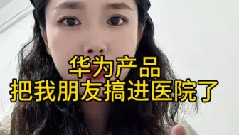 华为产品把我朋友搞进医院了