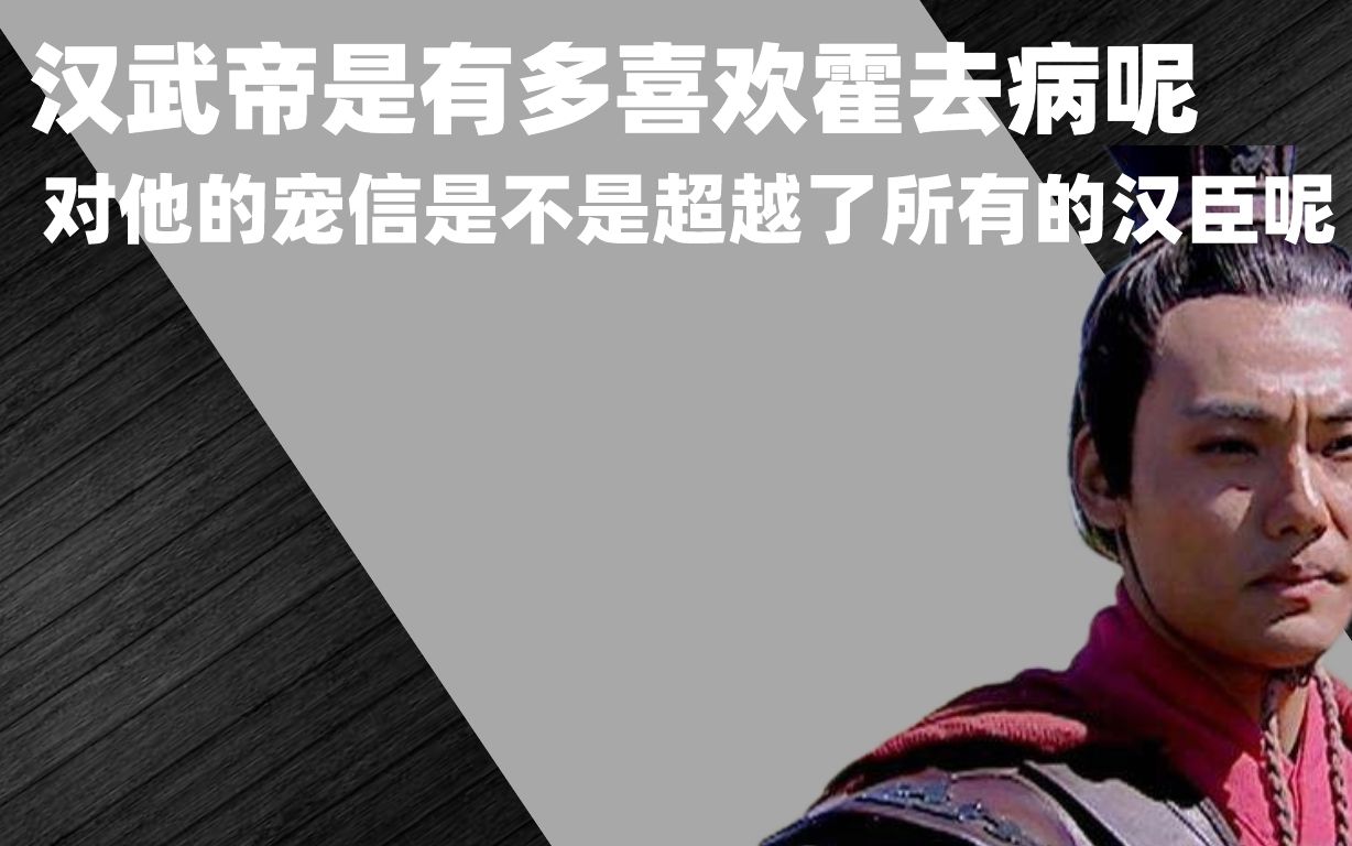 汉武帝有多喜欢霍去病 汉武帝对他的宠信是不是超越了所有的汉臣呢哔哩哔哩bilibili