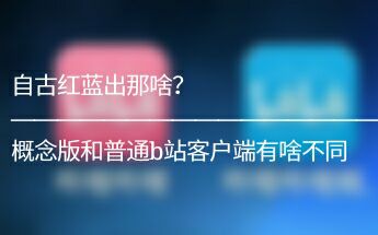 【枫蓝科技台】概念版和普通版b站客户端有啥不同?红的好还是蓝的好?哔哩哔哩bilibili