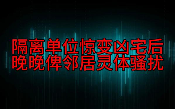 【粤语纯音频】隔离单位惊变凶宅后,晚晚俾邻居灵体骚扰哔哩哔哩bilibili