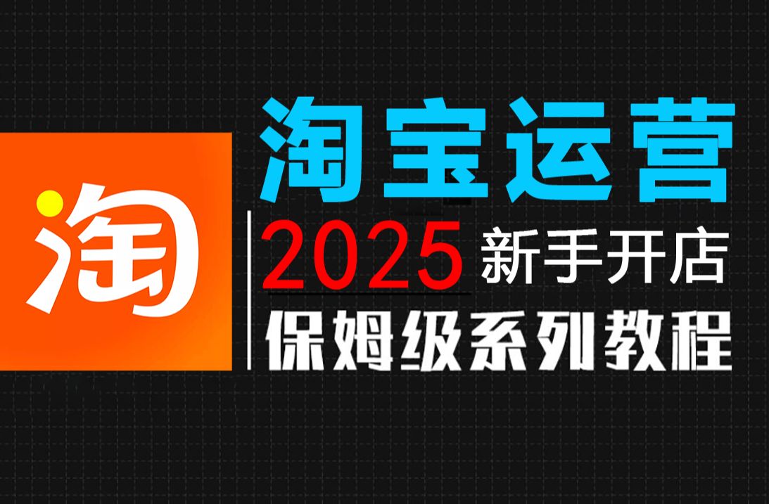 【淘宝教程】100集(全)从零开始学习淘宝运营(2025新手开店实操版)淘宝开店保姆级实操教程!!!哔哩哔哩bilibili