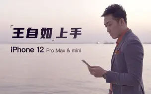 王自如上手 iPhone 12 Pro Max & mini：最大与最小怎么选？