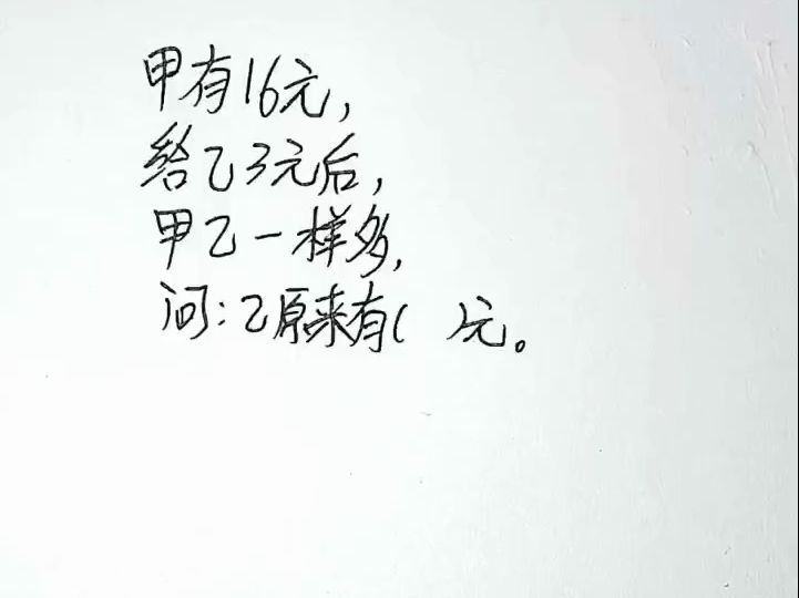 甲有16元,给乙3元后,甲乙一样多,问:乙原来有多少元哔哩哔哩bilibili