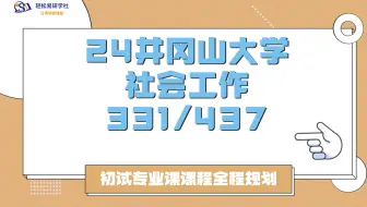 24届井冈山大学-社会工作331/437-综合经验贴考情分析专业课分析-考研-小东学长-轻松易研习社