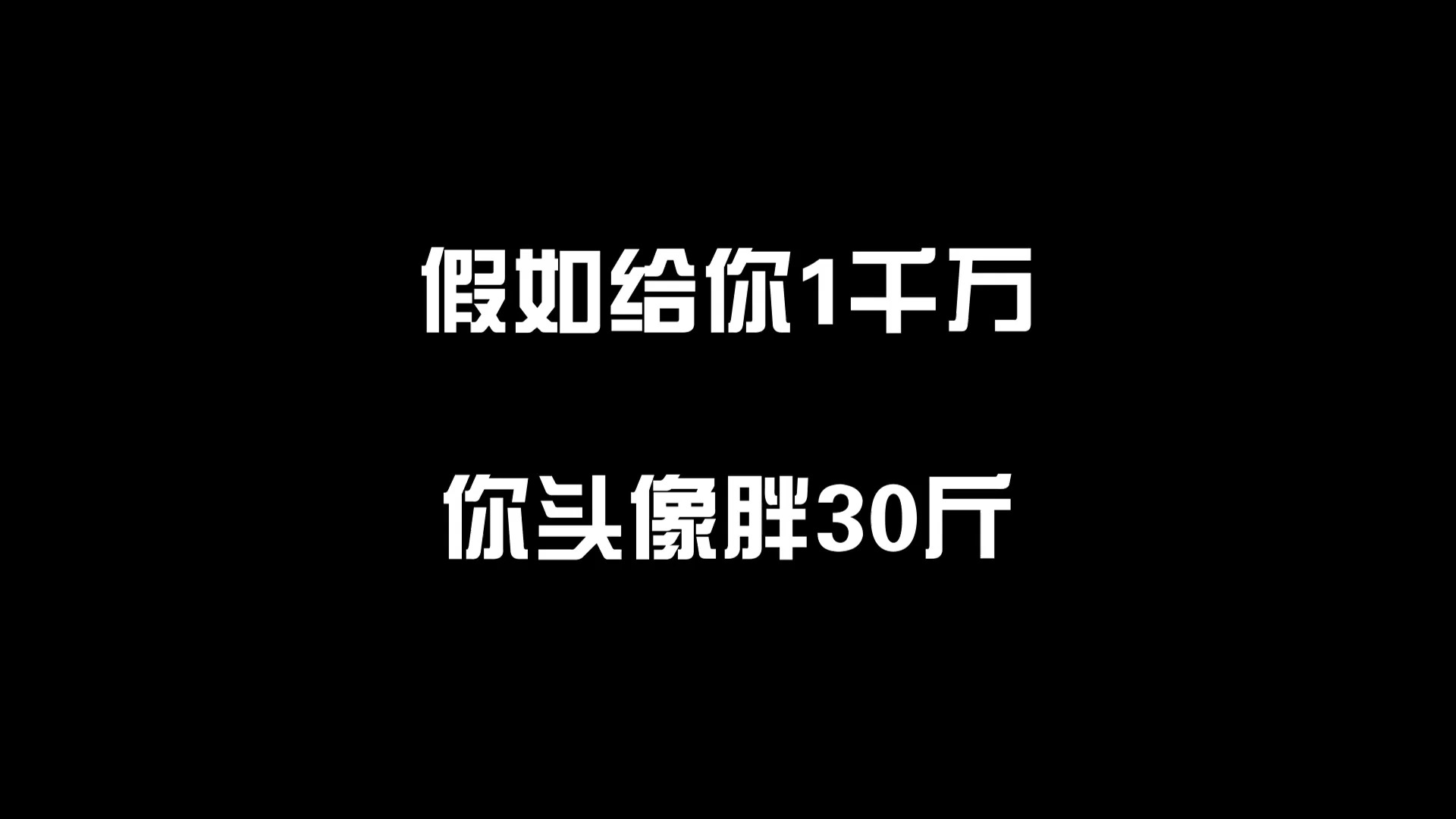 假如给你1千万,你头像胖30斤,你愿意吗?!哔哩哔哩bilibili