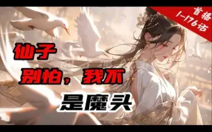 Download Video: 爽文《仙子别怕，我不是魔头》1-176话 我本是一个天赋异禀的魔道天才，却被天杀的魔教派来正道第一宗门当卧底，刚入门我就傻眼了。