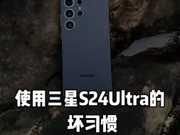 下载视频: 使用三星s24Ultra的坏习惯？