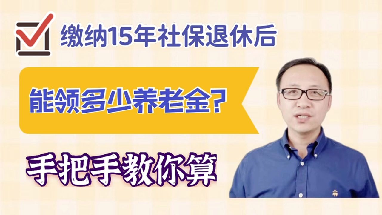 缴纳15年社保,退休后能领多少养老金?手把手教你算!哔哩哔哩bilibili