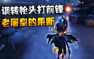 Download Video: 第五人格：大帅观战：调转枪头打前锋！老屠皇的果断