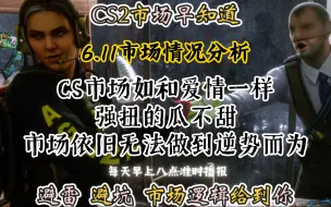 Download Video: CS2市场早知道｜6.11日CS2市场分析！CS市场和爱情一样！市场依旧无法做到逆势而为！