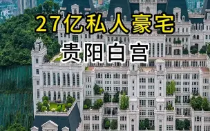 Download Video: 贵阳“白宫”耗资27亿竟然是私人豪宅，据说里面只住了两户人家！