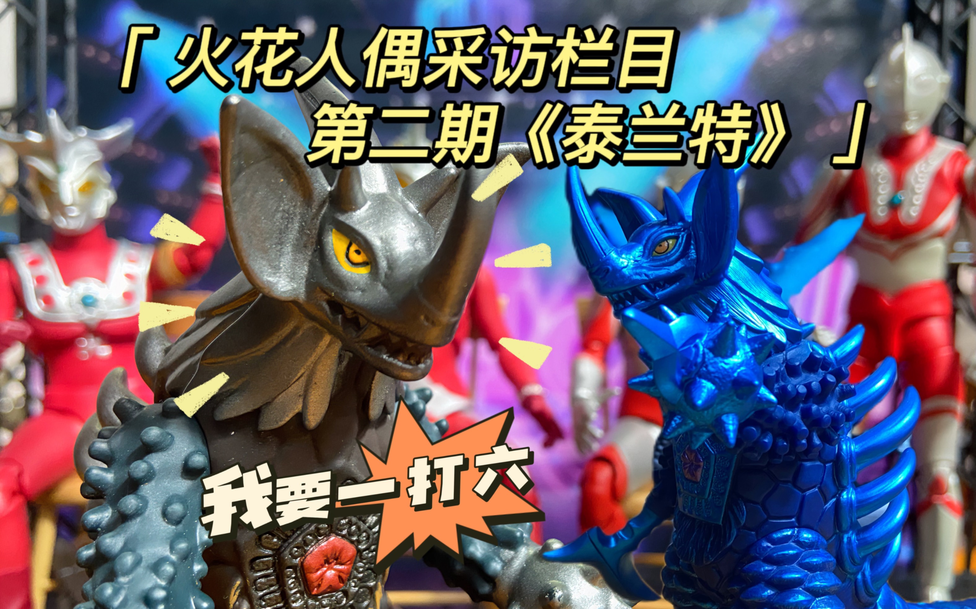 奥特曼怪兽火花人偶采访栏目第二期《泰兰特》怪兽练习生_哔哩哔哩