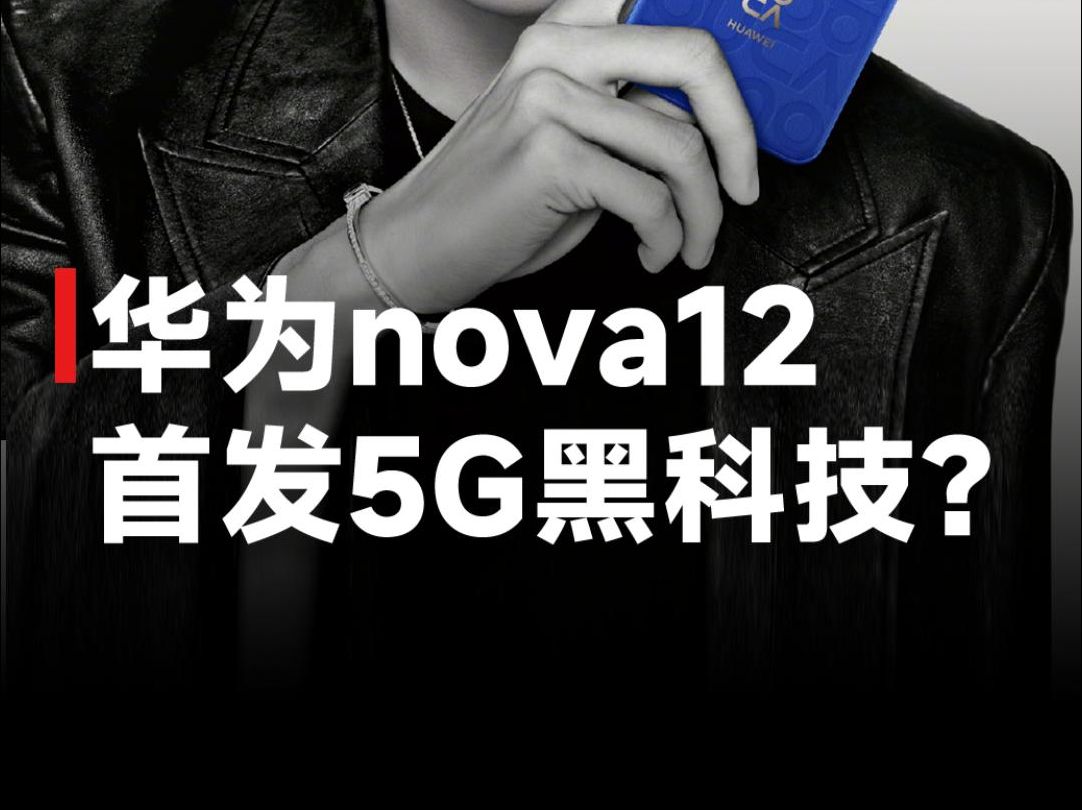 又一款“麒麟5G”手机?华为nova 12系列真机亮相,或将首发多项黑科技!哔哩哔哩bilibili