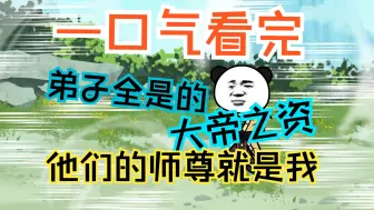 Download Video: 【一口气看完】弟子全是大帝之资，他们的师尊就是我。