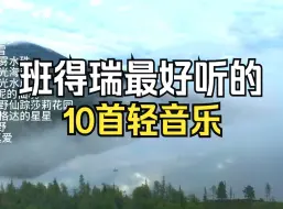 Download Video: 班得瑞最好听的10首轻音乐-来自阿尔卑斯山最纯净的音乐！