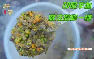 下载视频: 印度羊血的做法堪称一绝，学会这道菜，好吃到变态，一口下去，好吃到哭泣！