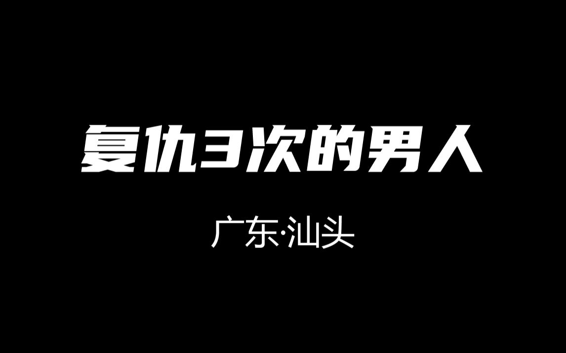 广东ⷮŠ汕头:复仇3次的男人哔哩哔哩bilibili