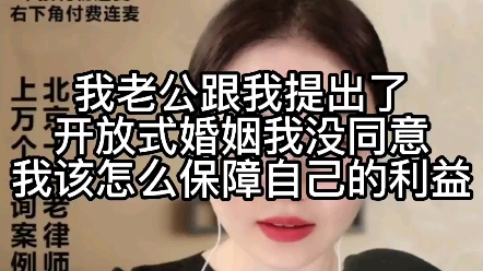 我老公跟我提出了开放式婚姻,我没同意,我该怎么保障自己的利益?哔哩哔哩bilibili