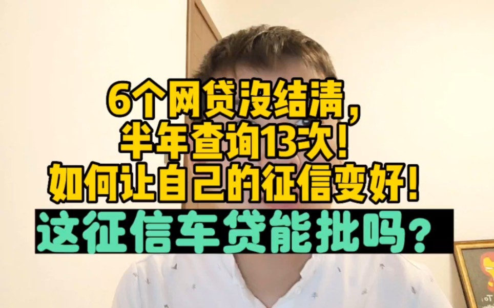 6个网贷没结清,半年查询13次!征信如何变好?这征信车贷能批吗哔哩哔哩bilibili