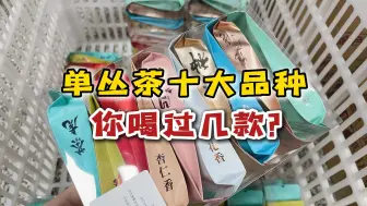 Tải video: 凤凰单丛十大经典品种，你喝过几款？这套一次性让你试完！