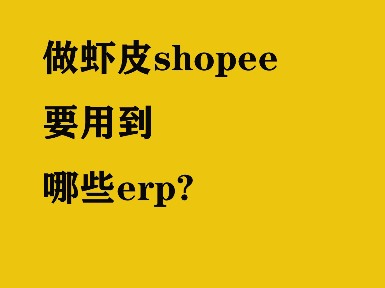 做虾皮shopee需要用到哪些erp软件?哔哩哔哩bilibili