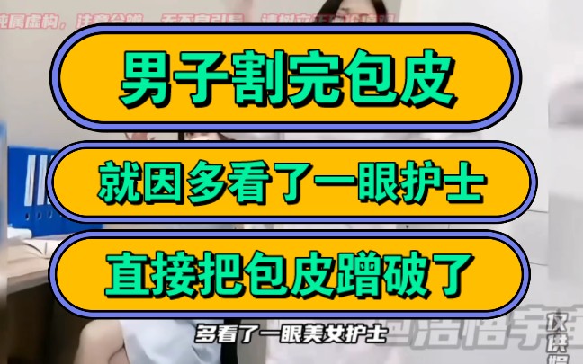 男子割完包皮,就因多看了一眼护士,直接把包皮蹭破了!哔哩哔哩bilibili