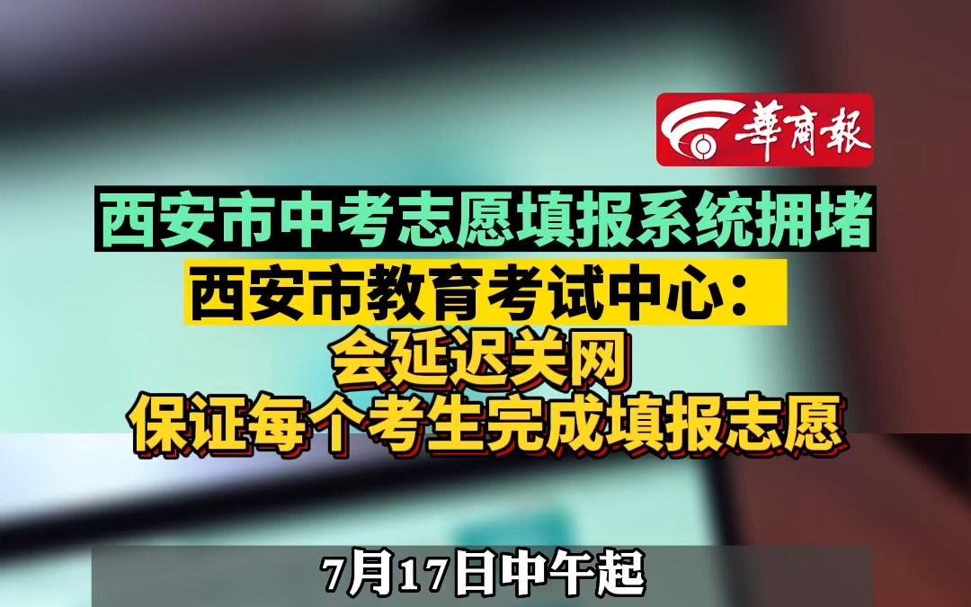 西安市中考志愿填报系统拥堵 西安市教育考试中心:会延迟关网,保证每个考生完成填报志愿哔哩哔哩bilibili