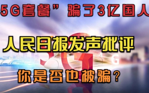 “5G套餐”骗了3亿国人,人民日报发声批评,你是否也被骗?哔哩哔哩bilibili